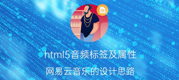 html5音频标签及属性 网易云音乐的设计思路？